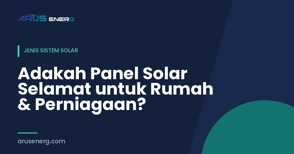Adakah Panel Solar Selamat untuk Rumah & Perniagaan?