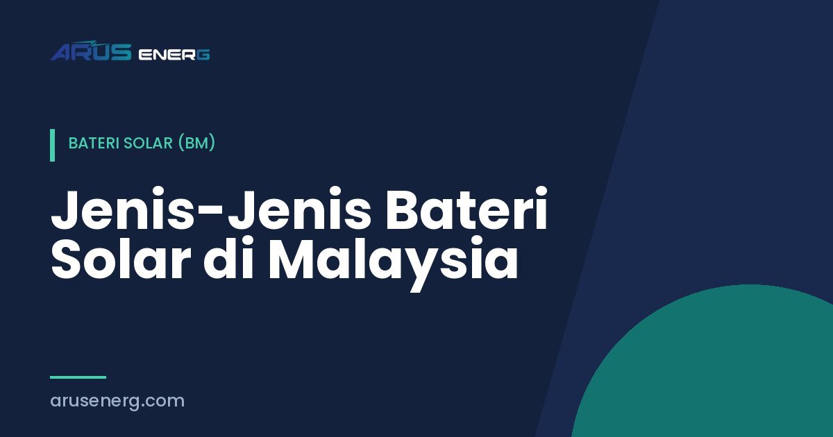 Jenis-Jenis Bateri Solar di Malaysia