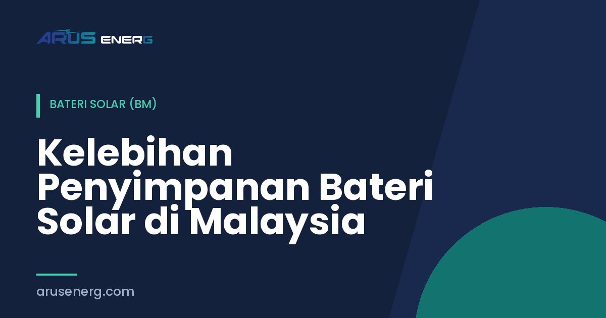 Kelebihan Penyimpanan Bateri Solar di Malaysia