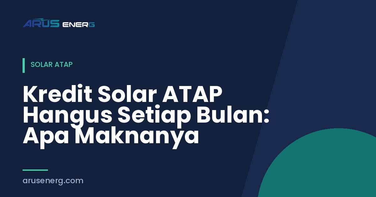 Kredit Solar ATAP Hangus Setiap Bulan: Apa Maknanya