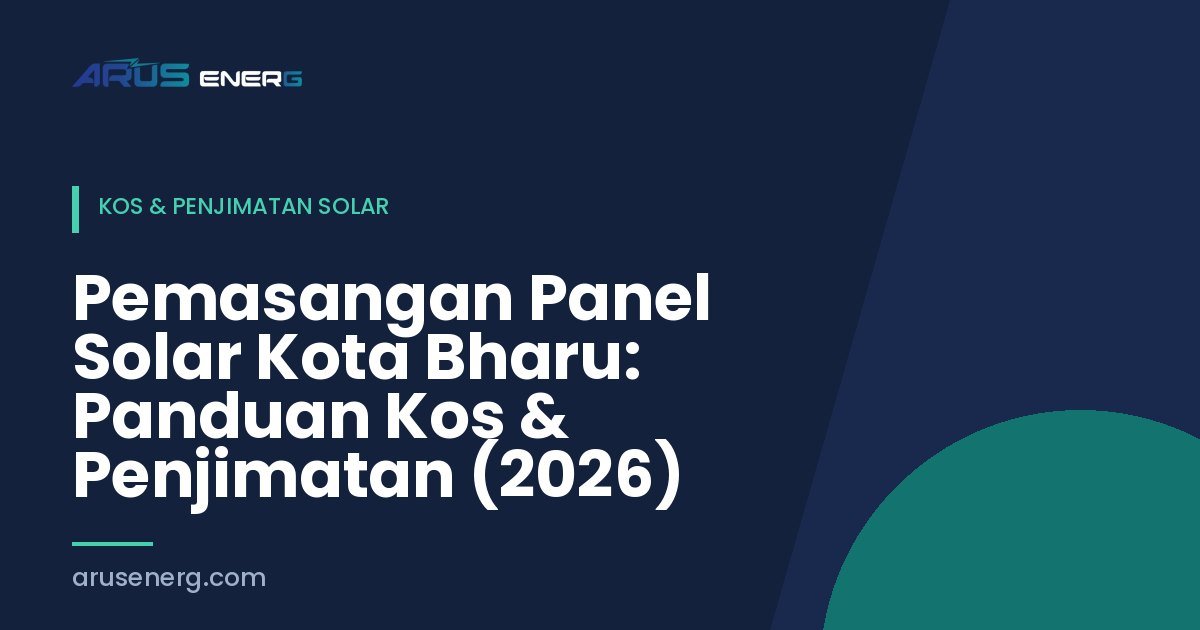Pemasangan Panel Solar Kota Bharu: Panduan Kos & Penjimatan (2026)
