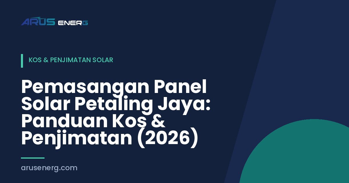 Pemasangan Panel Solar Petaling Jaya: Panduan Kos & Penjimatan (2026)